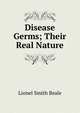 Disease Germs; Their Real Nature, Lionel Smith Beale 