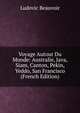 Voyage Autour Du Monde: Australie, Java, Siam, Canton, Pekin, Yeddo, San Francisco (French Edition), Ludovic Beauvoir 