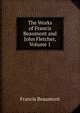 The Works of Francis Beaumont and John Fletcher, Volume 1, Beaumont, Francis, 1584-1616 