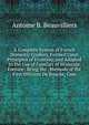 A Complete System of French Domestic Cookery, Formed Upon Principles of Economy, and Adapted to the Use of Families of Moderate Fortune: Being the . Methods of the First Officiers De Bouche, Com, Antoine B. Beauvilliers 