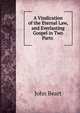 A Vindication of the Eternal Law, and Everlasting Gospel in Two Parts ., John Beart 