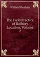 The Field Practice of Railway Location, Volume 2, Willard Beahan 