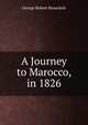 A Journey to Marocco, in 1826, George Robert Beauclerk 