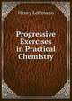 Progressive Exercises in Practical Chemistry, Leffmann, Henry, 1847-1930 