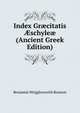 Index Gr?citatis ?schyle? (Ancient Greek Edition), Benjamin Wrigglesworth Beatson 