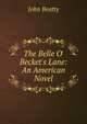 The Belle O' Becket's Lane: An American Novel, John Beatty 