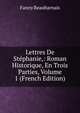Lettres De Stephanie,: Roman Historique, En Trois Parties, Volume 1 (French Edition), Fanny Beauharnais 