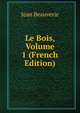 Le Bois, Volume 1 (French Edition), Jean Beauverie 