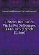Histoire De Charles Vii: Le Roi De Bourges, 1442-1435 (French Edition), Gaston Louis Emmanuel Du Fres Beaucourt 
