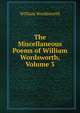 The Miscellaneous Poems of William Wordsworth, Volume 3, William Wordsworth 
