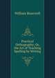 Practical Orthography; Or, the Art of Teaching Spelling by Writing, William Bearcroft 