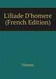L'iliade D'homere (French Edition), Homer 