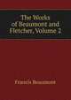 The Works of Beaumont and Fletcher, Volume 2, Beaumont, Francis, 1584-1616 