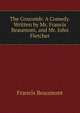 The Coxcomb: A Comedy. Written by Mr. Francis Beaumont, and Mr. John Fletcher, Beaumont, Francis, 1584-1616 
