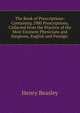 The Book of Prescriptions: Containing 2900 Prescriptions, Collected from the Practice of the Most Eminent Physicians and Surgeons, English and Foreign ., Henry Beasley 