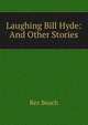 Laughing Bill Hyde: And Other Stories, Rex Beach 