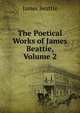 The Poetical Works of James Beattie, Volume 2, James Beattie 