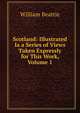 Scotland: Illustrated Ia a Series of Views Taken Expressly for This Work, Volume 1, William Beattie 