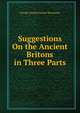 Suggestions On the Ancient Britons in Three Parts, George Duckett Barber Beaumont 