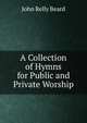 A Collection of Hymns for Public and Private Worship, John Relly Beard 