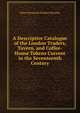 A Descriptive Catalogue of the London Traders, Tavern, and Coffee-House Tokens Current in the Seventeenth Century, Henry Benjamin Hanbury Beaufoy 