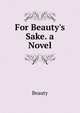 For Beauty's Sake. a Novel, Beauty 