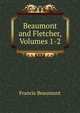 Beaumont and Fletcher, Volumes 1-2, Beaumont, Francis, 1584-1616 