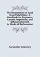 The Reclamation of Land from Tidal Water: A Handbook for Engineers, Landed Proprietors, and Others Interested in Works of Reclamation, Alexander Beazeley 