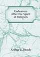 Endeavors After the Spirit of Religion, Arthur G. Beach 