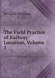 The Field Practice of Railway Location, Volume 1, Willard Beahan 