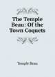 The Temple Beau: Of the Town Coquets, Temple Beau 