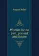 Woman in the past, present and future, August Bebel 