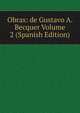 Obras: de Gustavo A. Becquer Volume 2 (Spanish Edition), 