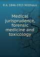 Medical jurisprudence, forensic medicine and toxicology, R A. 1846-1915 Witthaus 