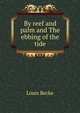 By reef and palm and The ebbing of the tide, Louis Becke 