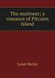 The mutineer; a romance of Pitcairn Island, Louis Becke 