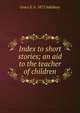 Index to short stories; an aid to the teacher of children, Grace E. b. 1872 Salisbury 
