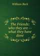 The Friends: who they are -- what they have done, William Beck 