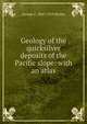 Geology of the quicksilver deposits of the Pacific slope: with an atlas, George F. 1847-1919 Becker 