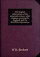 The English reformation of the sixteenth century: with chapters on monastic England, and the Wycliffite reformation, W H. Beckett 