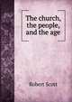 The church, the people, and the age, Robert Scott 