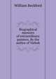 Biographical memoirs of extraordinary painters. By the author of Vathek, William Beckford 