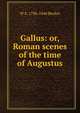 Gallus: or, Roman scenes of the time of Augustus, W A. 1796-1846 Becker 