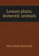 Lesson plans; domestic animals, Mary Helen Beckwith 