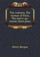 The vultures, The woman of Paris, The merry-go-round; three plays, Henry Becque 