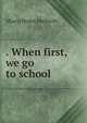 . When first, we go to school, M[ary] Helen Beckwith 