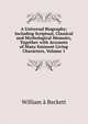 A Universal Biography: Including Scriptual, Classical and Mythological Memoirs, Together with Accounts of Many Eminent Living Characters, Volume 1, William a Beckett 