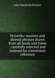 Proverbs: maxims and shrewd phrases drawn from all lands and times : carefully selected and indexed for convenient reference, John Hendricks Bechtel 