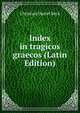 Index in tragicos graecos (Latin Edition), Christian Daniel Beck 