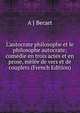 L'autocrate philosophe et le philosophe autocrate; com?die en trois actes et en prose, m?l?e de vers et de couplets (French Edition), A J Becart 